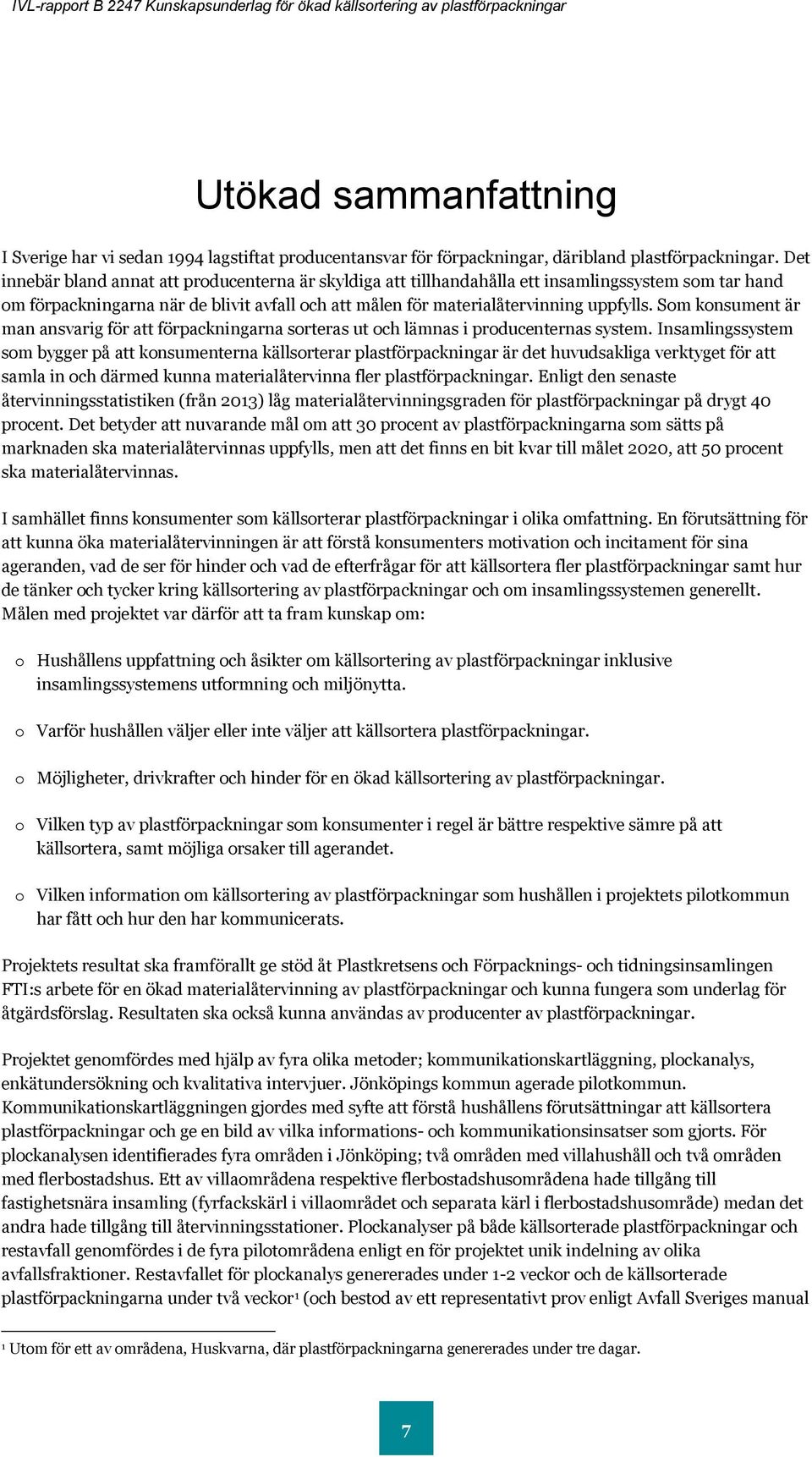 Det innebär bland annat att producenterna är skyldiga att tillhandahålla ett insamlingssystem som tar hand om förpackningarna när de blivit avfall och att målen för materialåtervinning uppfylls.