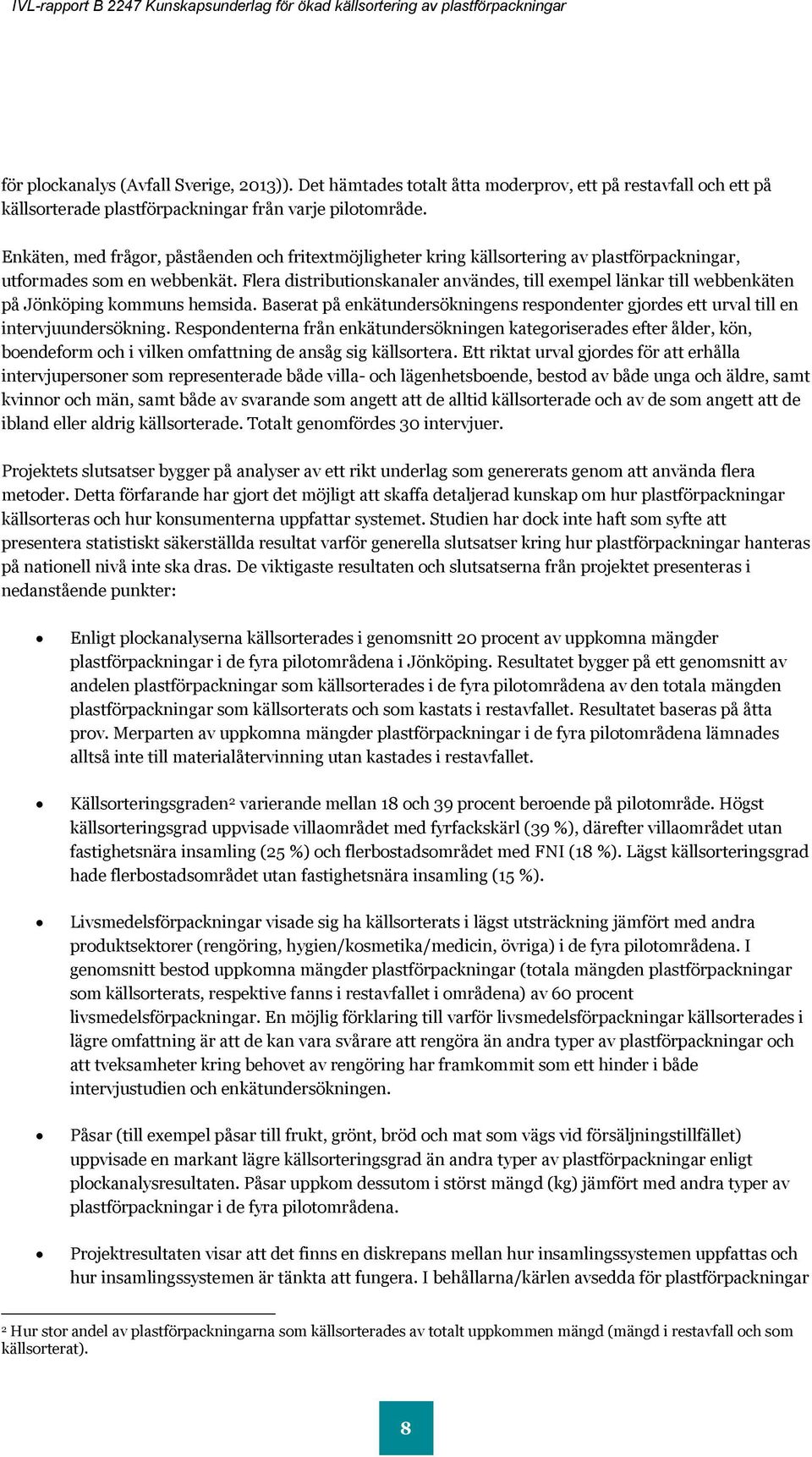 Enkäten, med frågor, påståenden och fritextmöjligheter kring källsortering av plastförpackningar, utformades som en webbenkät.