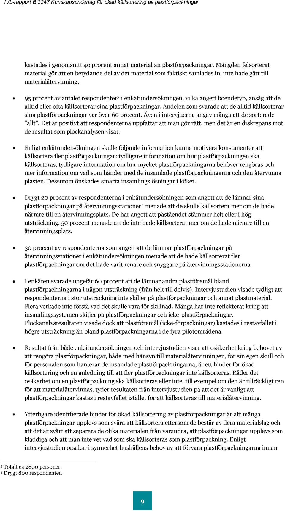 95 procent av antalet respondenter 3 i enkätundersökningen, vilka angett boendetyp, ansåg att de alltid eller ofta källsorterar sina plastförpackningar.
