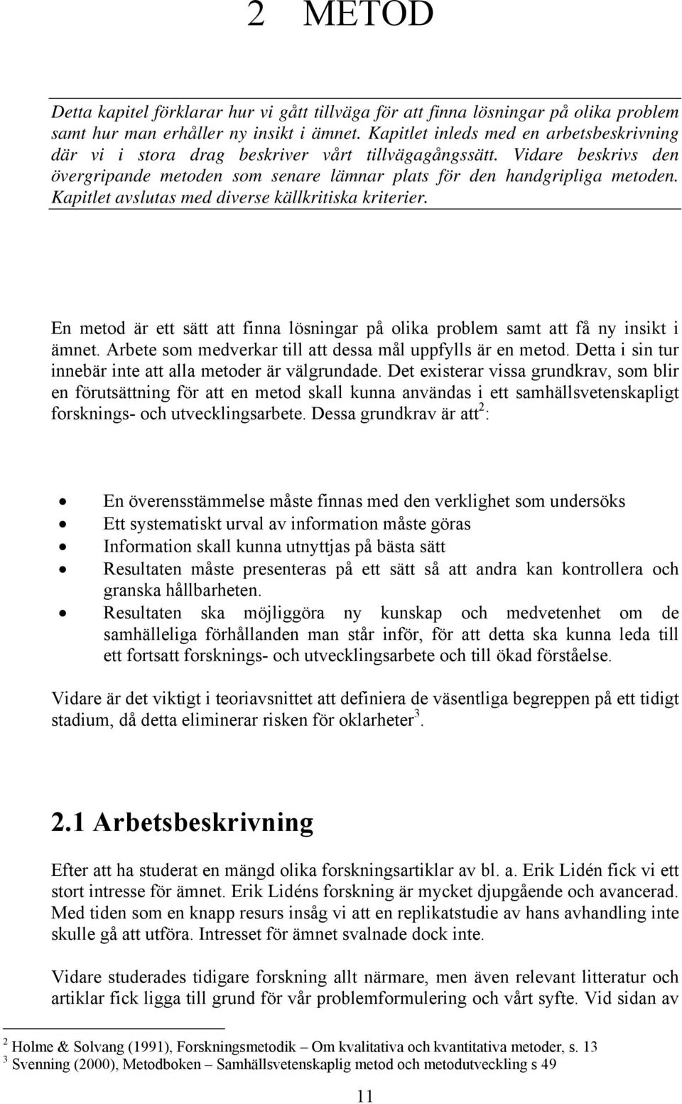 Kapitlet avslutas med diverse källkritiska kriterier. En metod är ett sätt att finna lösningar på olika problem samt att få ny insikt i ämnet.