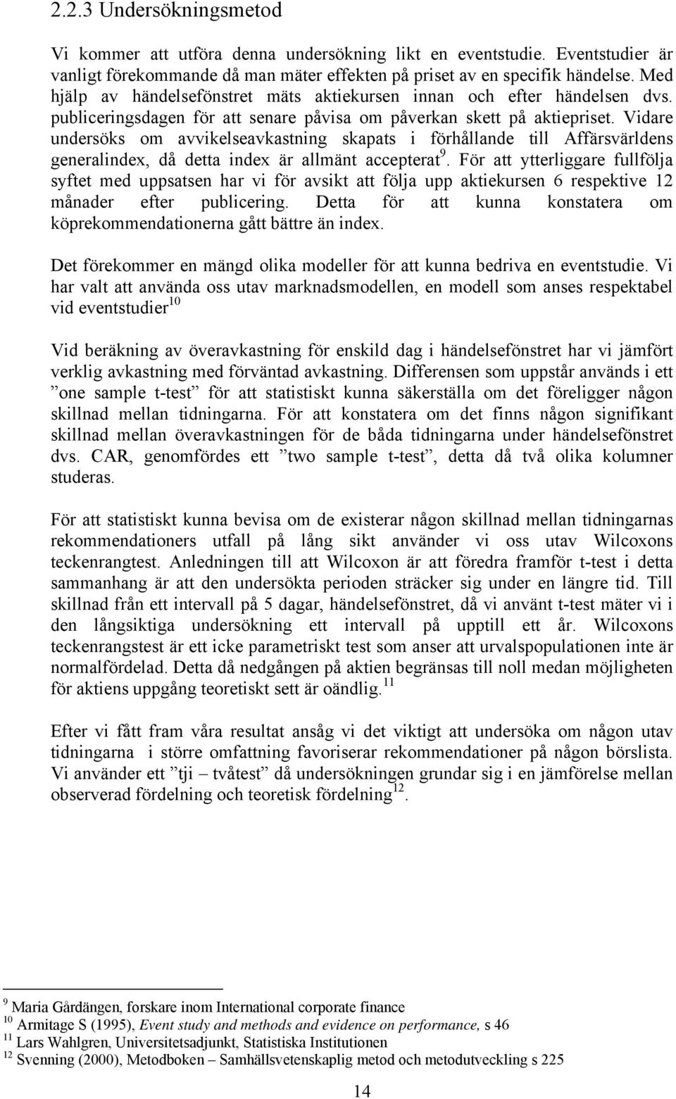 Vidare undersöks om avvikelseavkastning skapats i förhållande till Affärsvärldens generalindex, då detta index är allmänt accepterat 9.