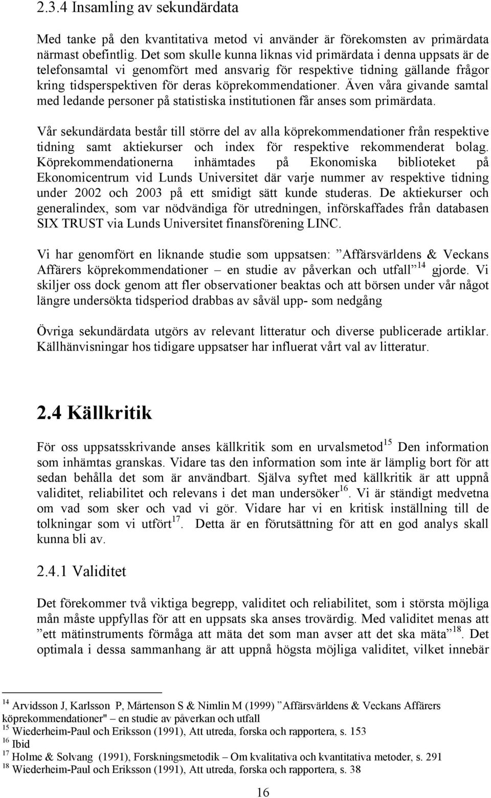 Även våra givande samtal med ledande personer på statistiska institutionen får anses som primärdata.