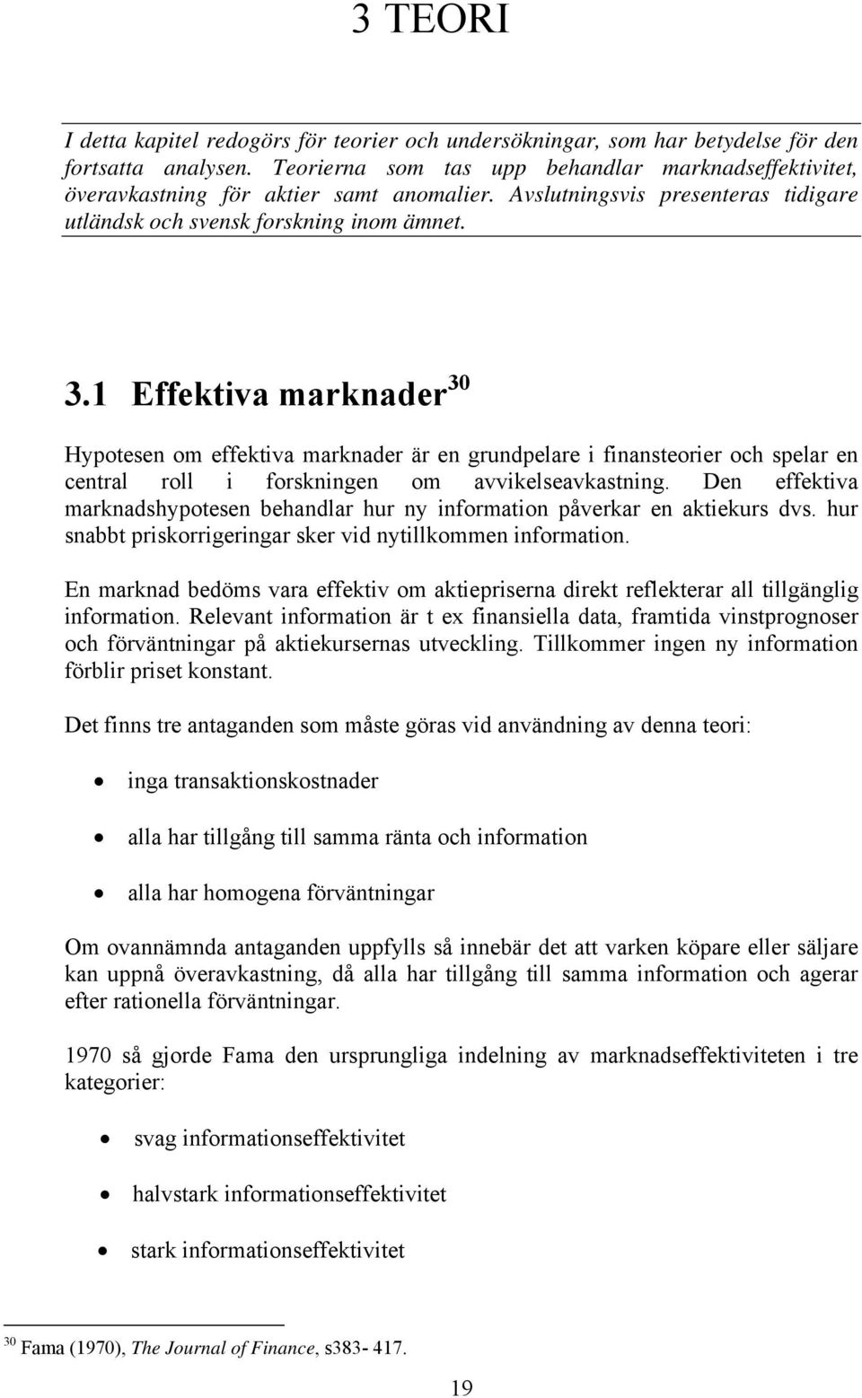 1 Effektiva marknader 30 Hypotesen om effektiva marknader är en grundpelare i finansteorier och spelar en central roll i forskningen om avvikelseavkastning.