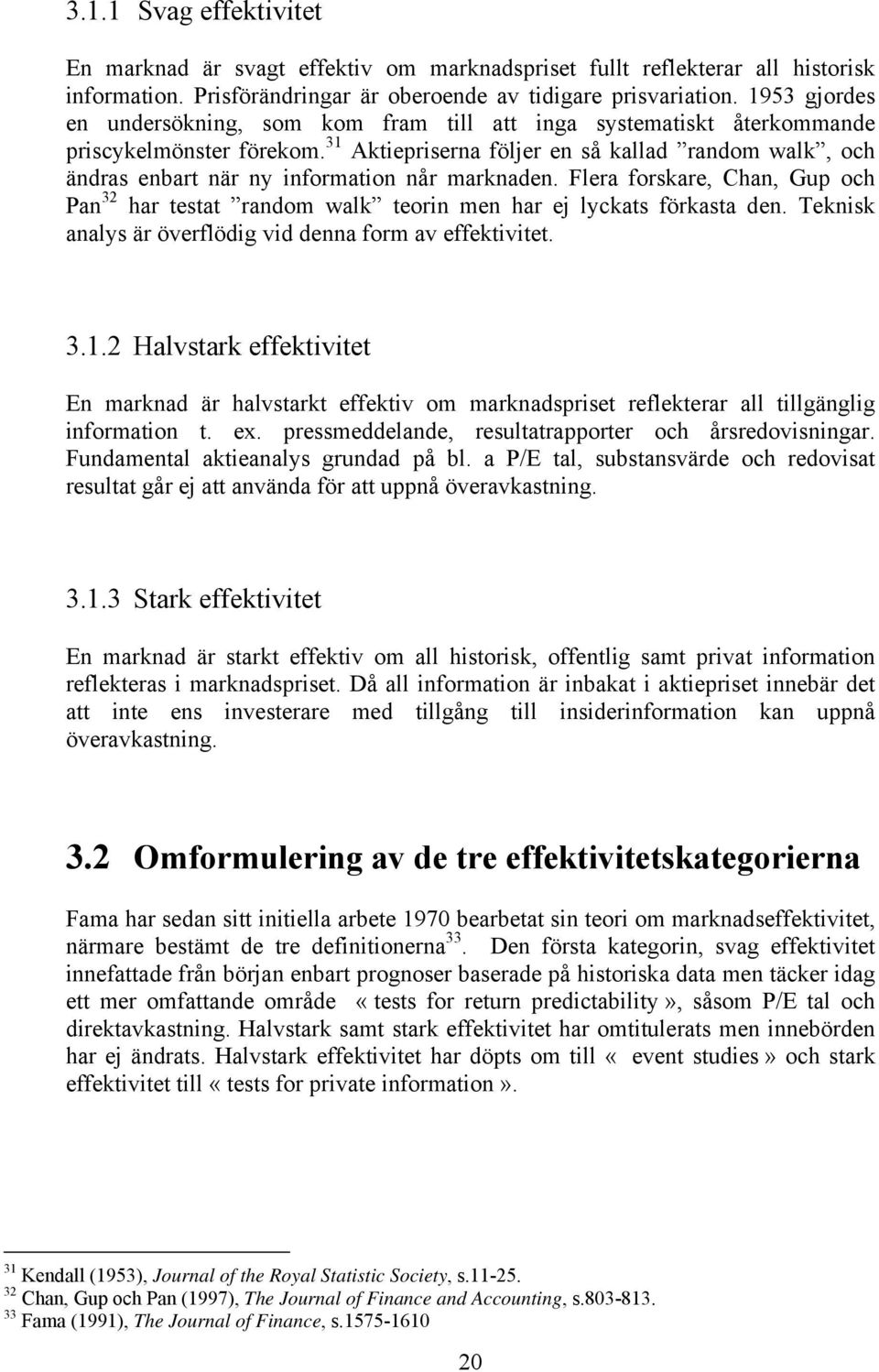 31 Aktiepriserna följer en så kallad random walk, och ändras enbart när ny information når marknaden.