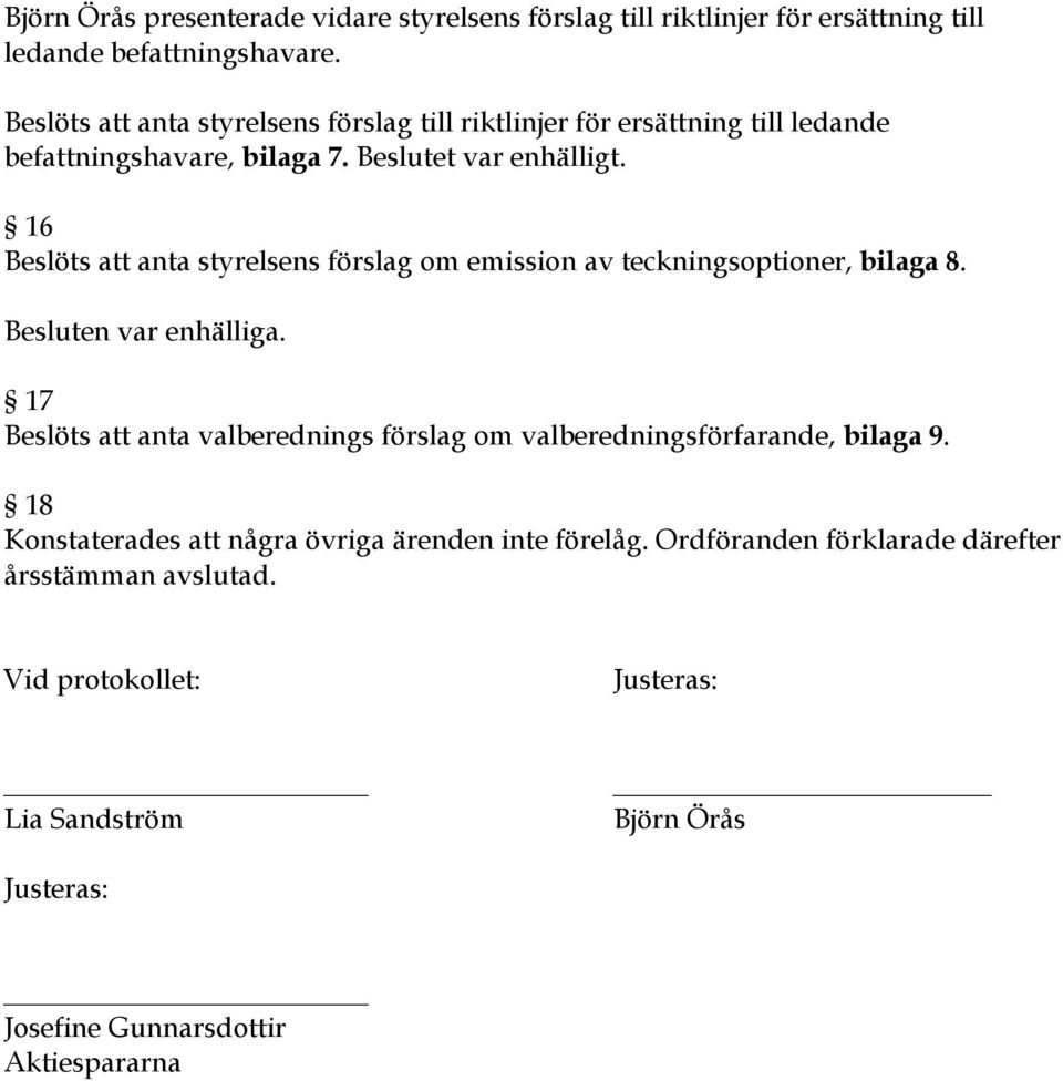 16 Beslöts att anta styrelsens förslag om emission av teckningsoptioner, bilaga 8. Besluten var enhälliga.