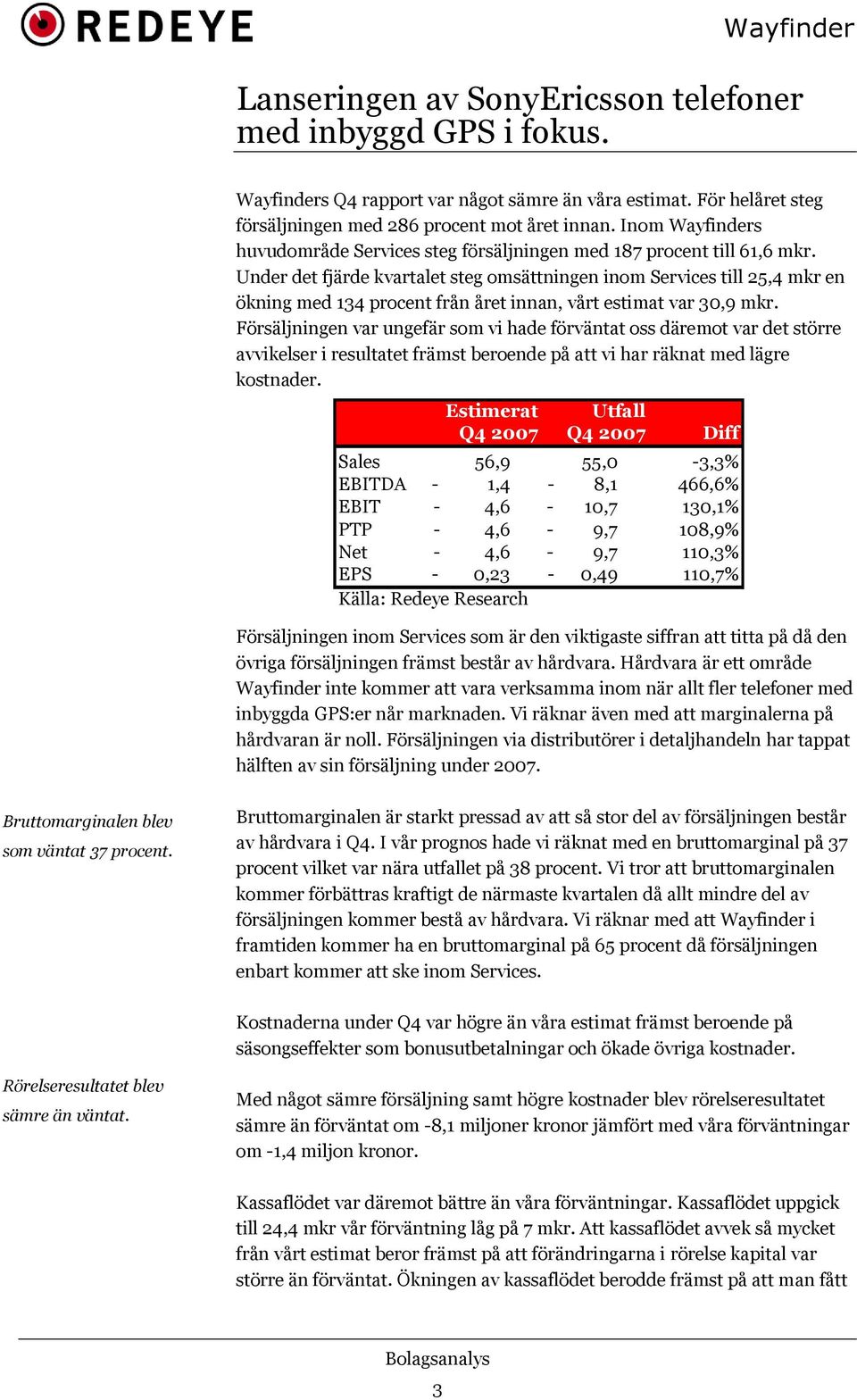 Under det fjärde kvartalet steg omsättningen inom Services till 25,4 mkr en ökning med 134 procent från året innan, vårt estimat var 3,9 mkr.