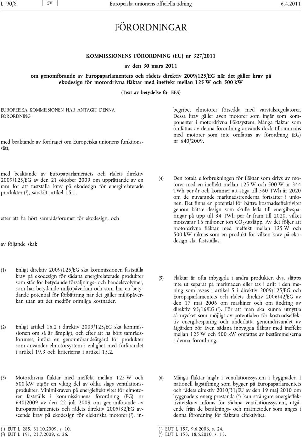 fläktar med ineffekt mellan 125 W och 500 kw (Text av betydelse för EES) EUROPEISKA KOMMISSIONEN HAR ANTAGIT DENNA FÖRORDNING med beaktande av fördraget om Europeiska unionens funktionssätt, (3)