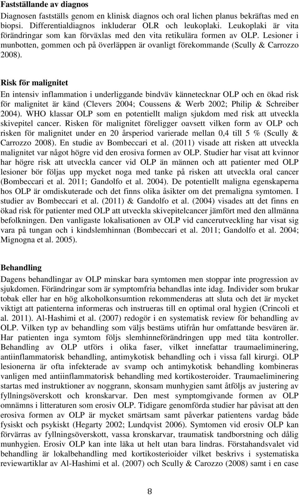 Risk för malignitet En intensiv inflammation i underliggande bindväv kännetecknar OLP och en ökad risk för malignitet är känd (Clevers 2004; Coussens & Werb 2002; Philip & Schreiber 2004).