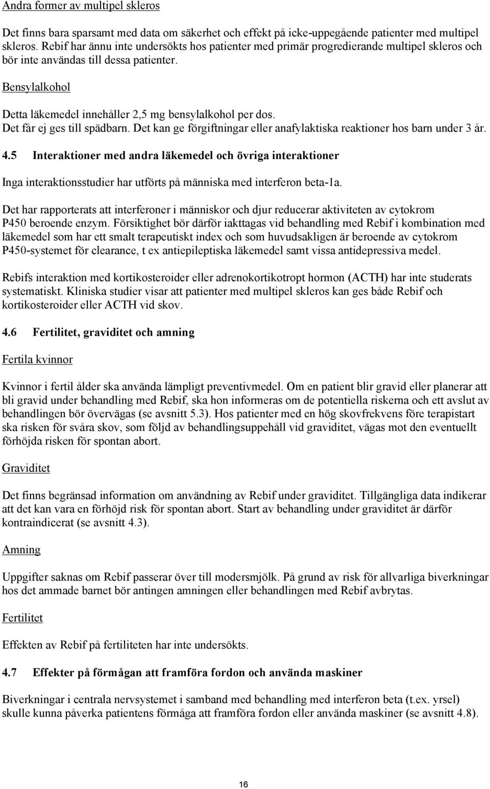 Bensylalkohol Detta läkemedel innehåller 2,5 mg bensylalkohol per dos. Det får ej ges till spädbarn. Det kan ge förgiftningar eller anafylaktiska reaktioner hos barn under 3 år. 4.