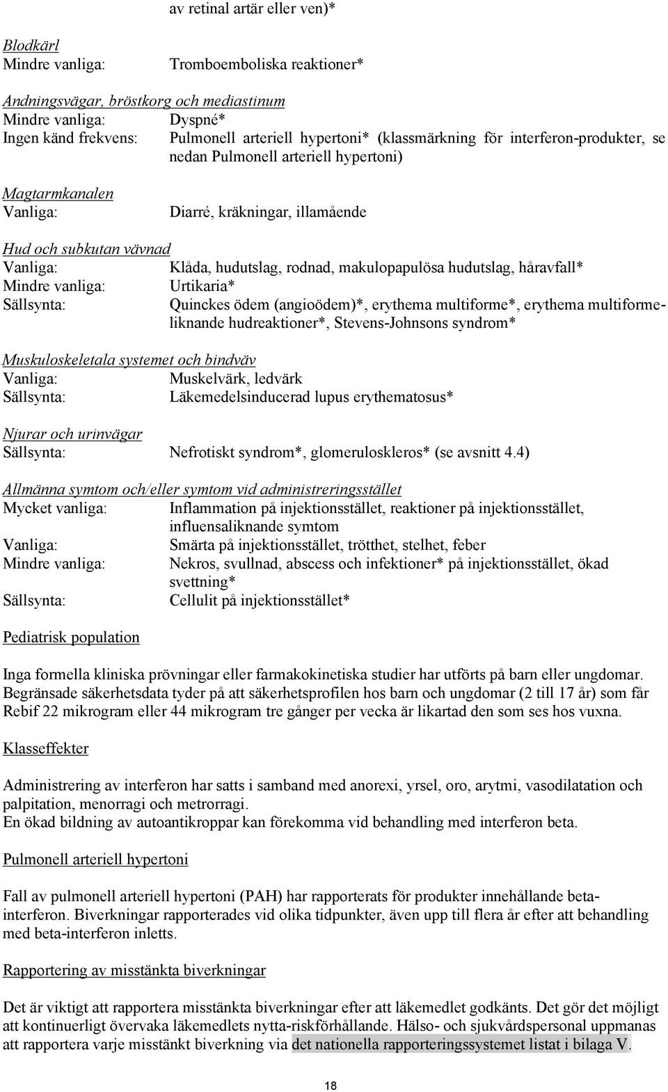 makulopapulösa hudutslag, håravfall* Mindre vanliga: Urtikaria* Sällsynta: Quinckes ödem (angioödem)*, erythema multiforme*, erythema multiformeliknande hudreaktioner*, Stevens-Johnsons syndrom*