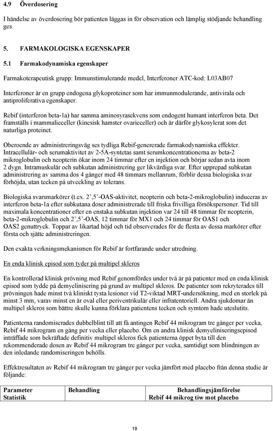 och antiproliferativa egenskaper. Rebif (interferon beta-1a) har samma aminosyrasekvens som endogent humant interferon beta.