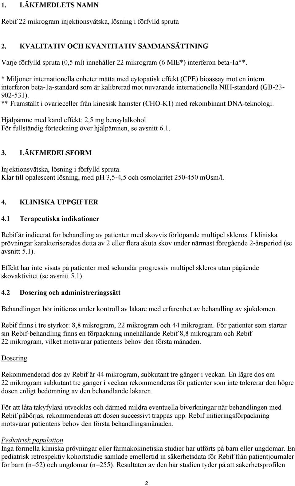 * Miljoner internationella enheter mätta med cytopatisk effekt (CPE) bioassay mot en intern interferon beta-1a-standard som är kalibrerad mot nuvarande internationella NIH-standard (GB-23-902-531).