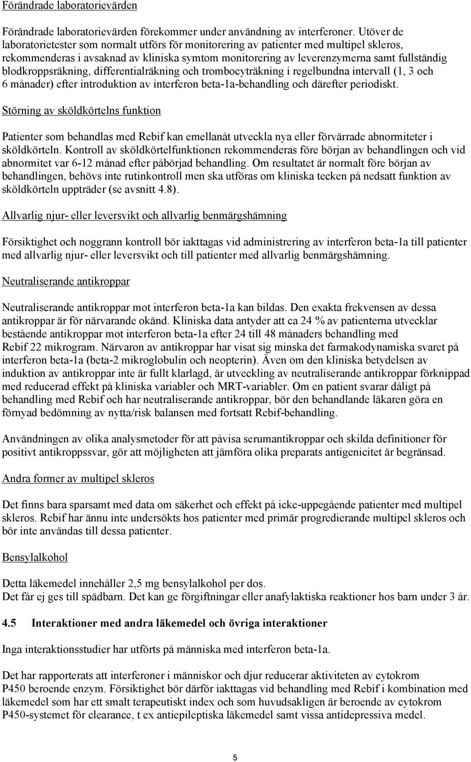 blodkroppsräkning, differentialräkning och trombocyträkning i regelbundna intervall (1, 3 och 6 månader) efter introduktion av interferon beta-1a-behandling och därefter periodiskt.