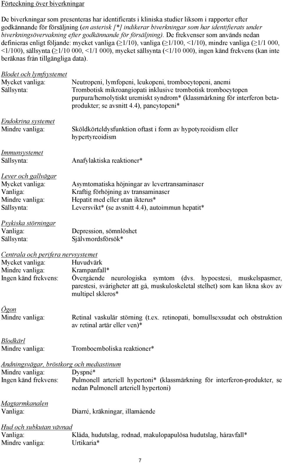 De frekvenser som används nedan definieras enligt följande: mycket vanliga ( 1/10), vanliga ( 1/100, <1/10), mindre vanliga ( 1/1 000, <1/100), sällsynta ( 1/10 000, <1/1 000), mycket sällsynta