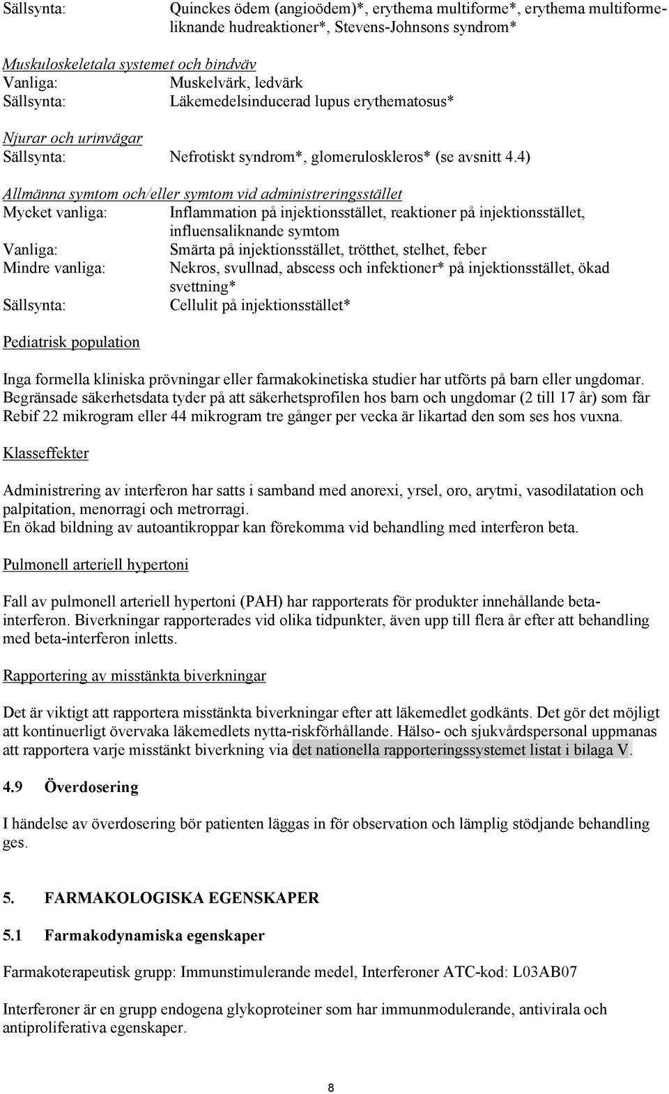 4) Allmänna symtom och/eller symtom vid administreringsstället Mycket vanliga: Inflammation på injektionsstället, reaktioner på injektionsstället, influensaliknande symtom Vanliga: Smärta på