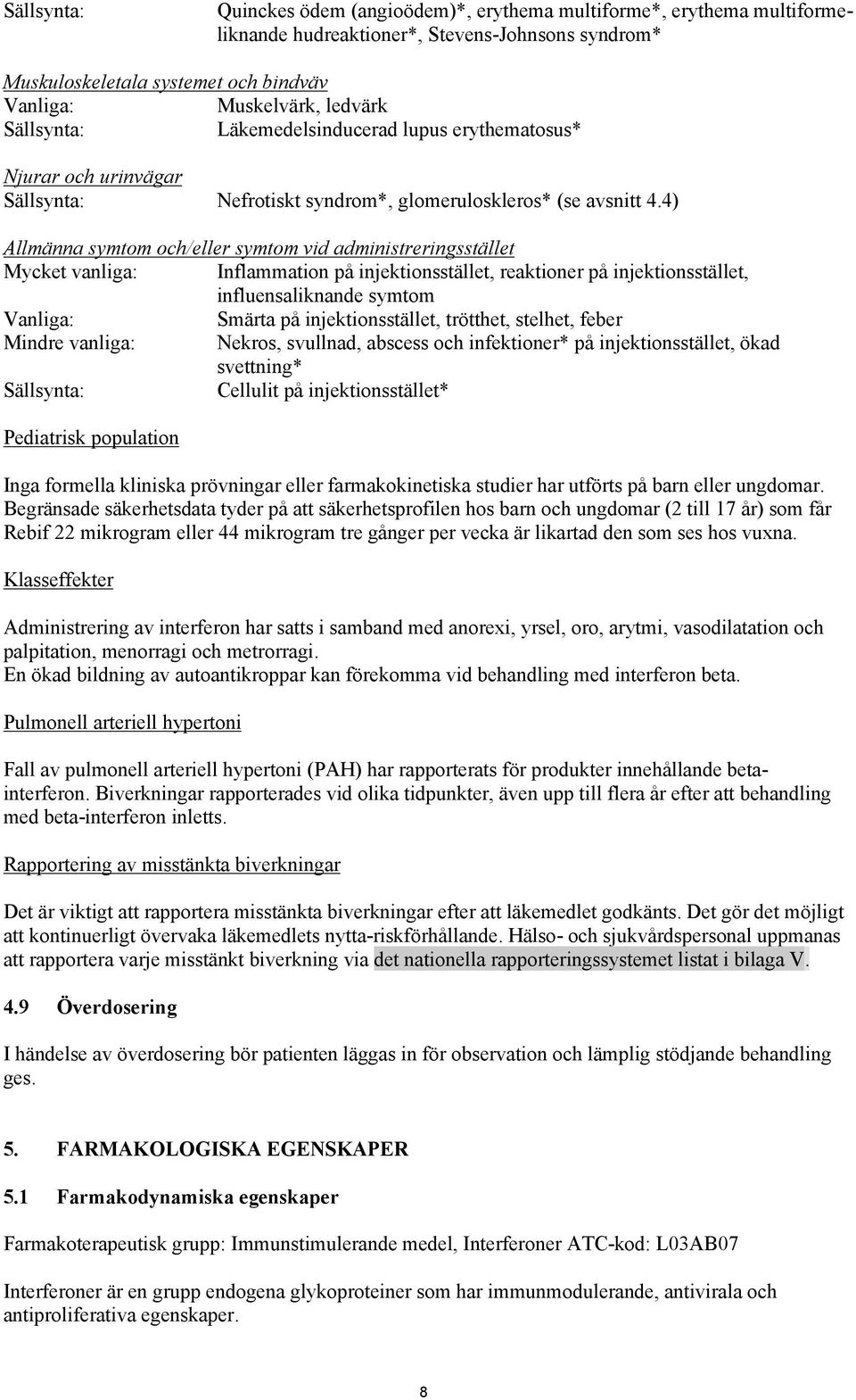 4) Allmänna symtom och/eller symtom vid administreringsstället Mycket vanliga: Inflammation på injektionsstället, reaktioner på injektionsstället, influensaliknande symtom Vanliga: Smärta på