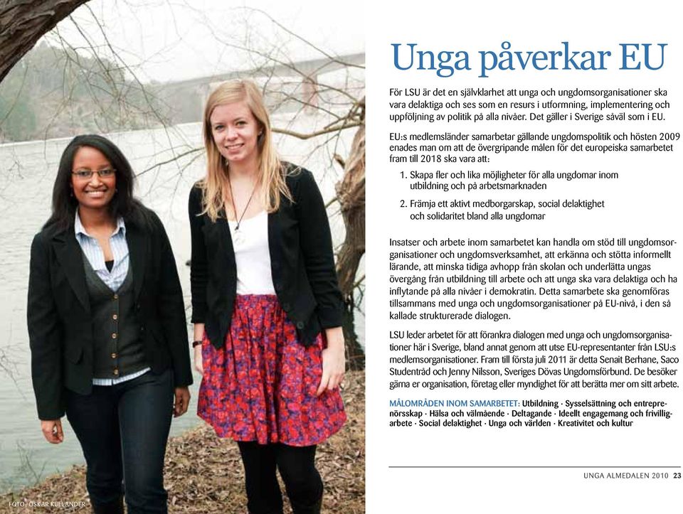EU:s medlemsländer samarbetar gällande ungdomspolitik och hösten 2009 enades man om att de övergripande målen för det europeiska samarbetet fram till 2018 ska vara att: 1.