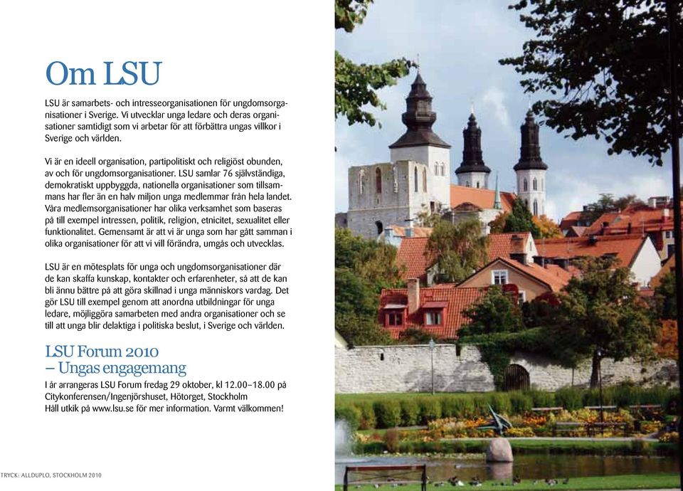 Vi är en ideell organisation, partipolitiskt och religiöst obunden, av och för ungdomsorganisationer.