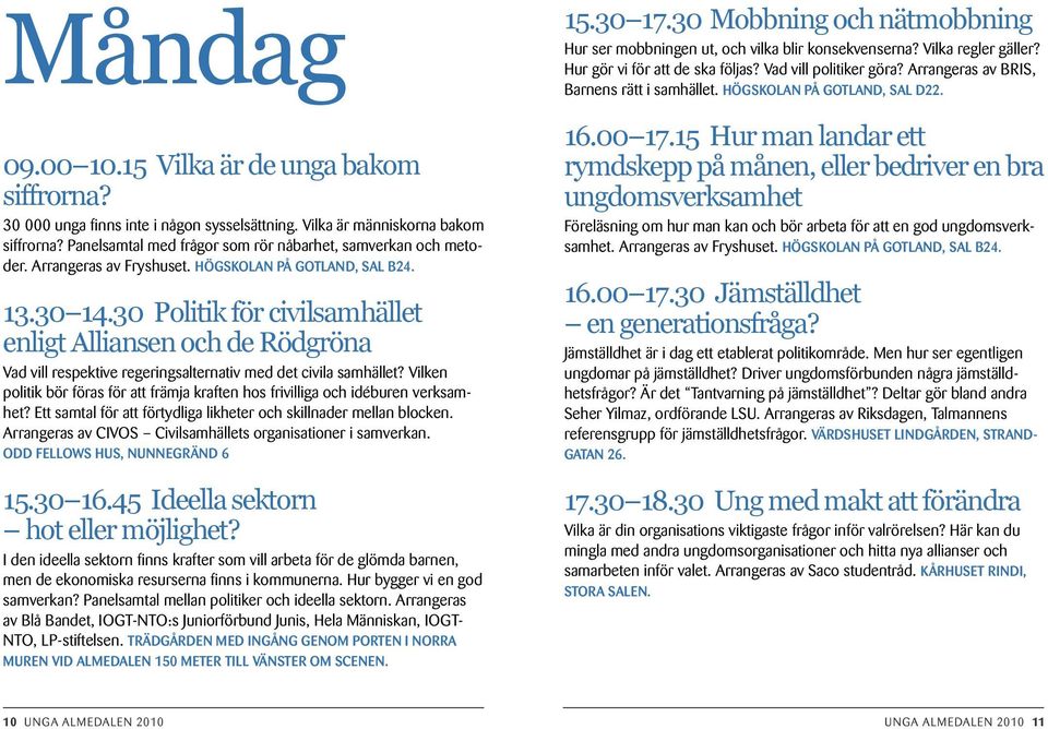 30 Politik för civilsamhället enligt Alliansen och de Rödgröna Vad vill respektive regeringsalternativ med det civila samhället?