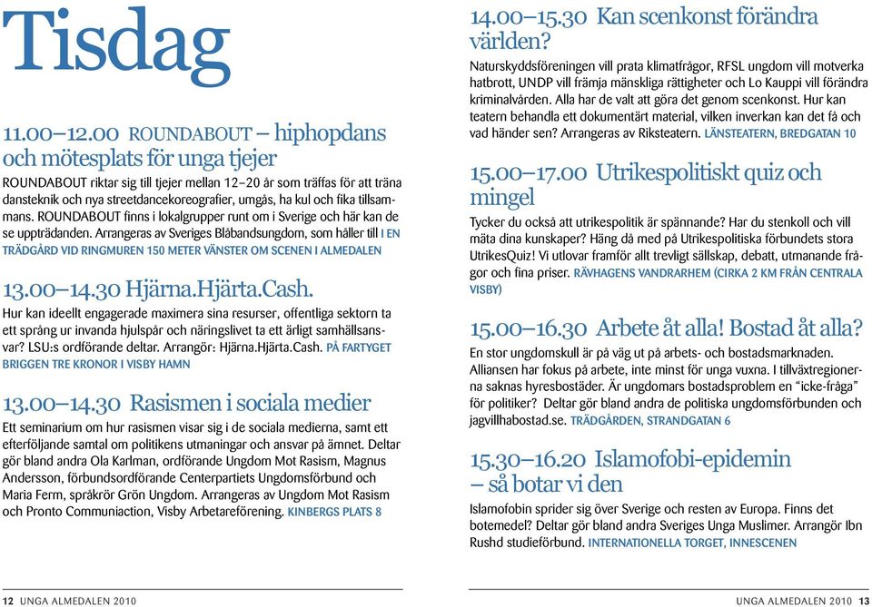 tillsammans. ROUNDABOUT finns i lokalgrupper runt om i Sverige och här kan de se uppträdanden.