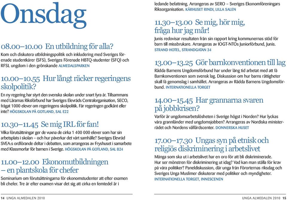 55 Hur långt räcker regeringens skolpolitik? En ny regering har styrt den svenska skolan under snart fyra år.