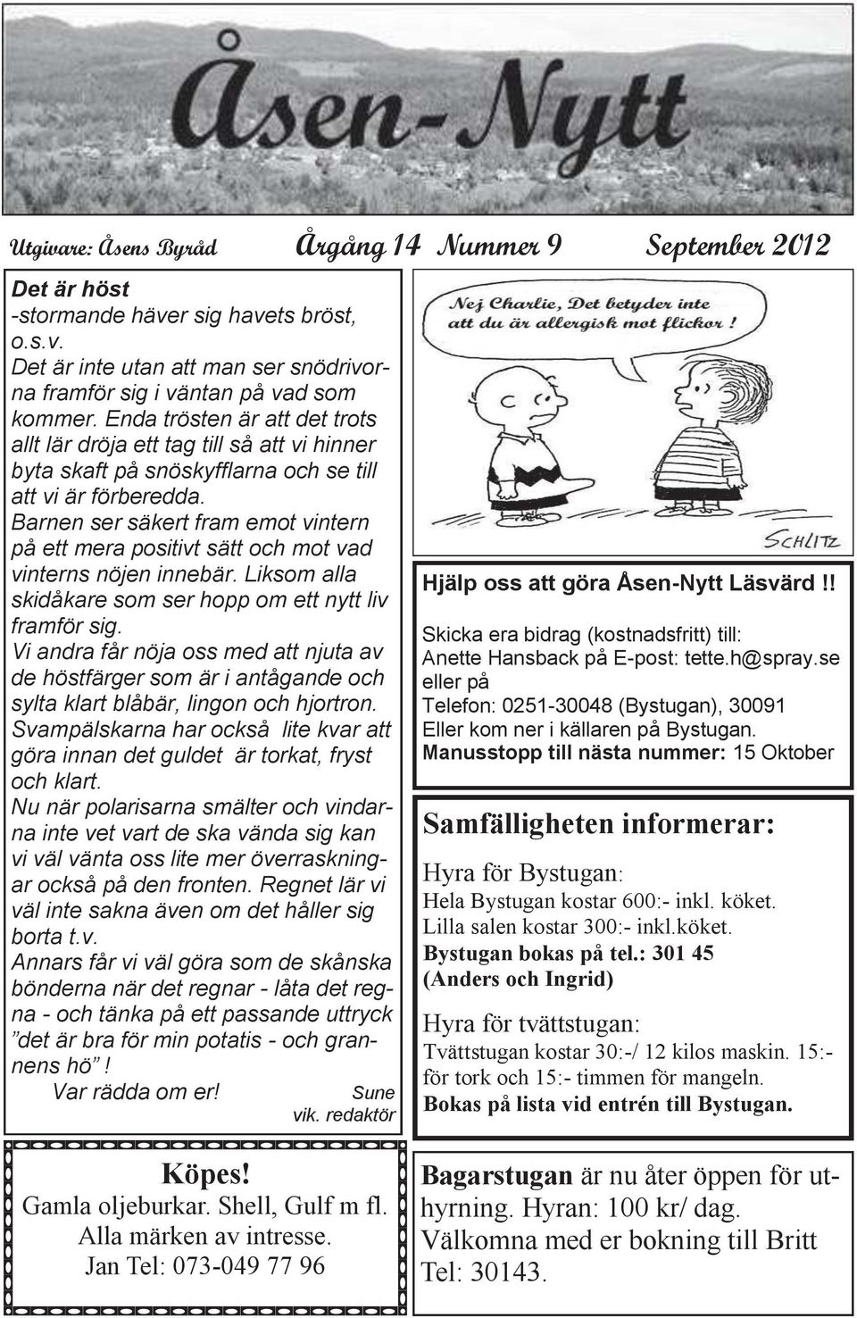 Barnen ser säkert fram emot vintern på ett mera positivt sätt och mot vad vinterns nöjen innebär. Liksom alla skidåkare som ser hopp om ett nytt liv framför sig.
