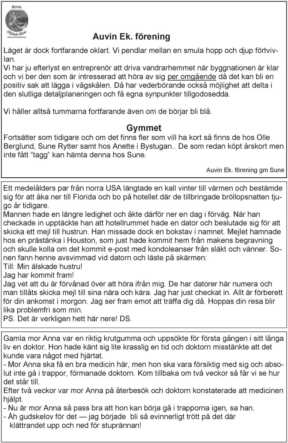 Då har vederbörande också möjlighet att delta i den slutliga detaljplaneringen och få egna synpunkter tillgodosedda. Vi håller alltså tummarna fortfarande även om de börjar bli blå.