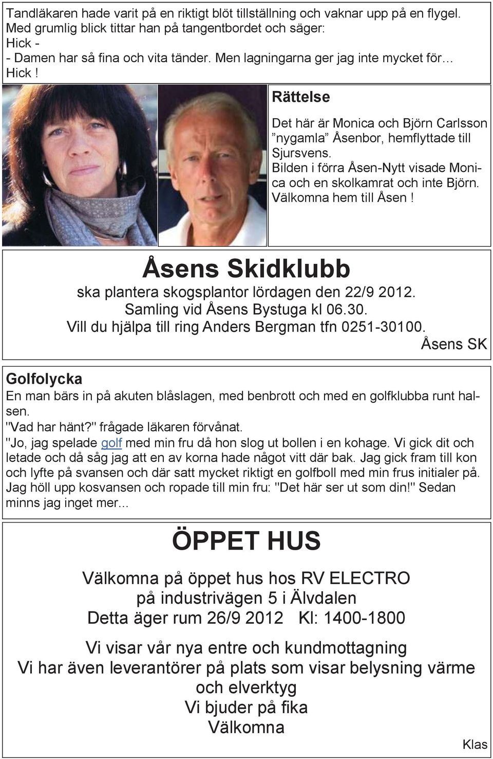 Bilden i förra Åsen-Nytt visade Monica och en skolkamrat och inte Björn. Välkomna hem till Åsen! Åsens Skidklubb ska plantera skogsplantor lördagen den 22/9 2012. Samling vid Åsens Bystuga kl 06.30.
