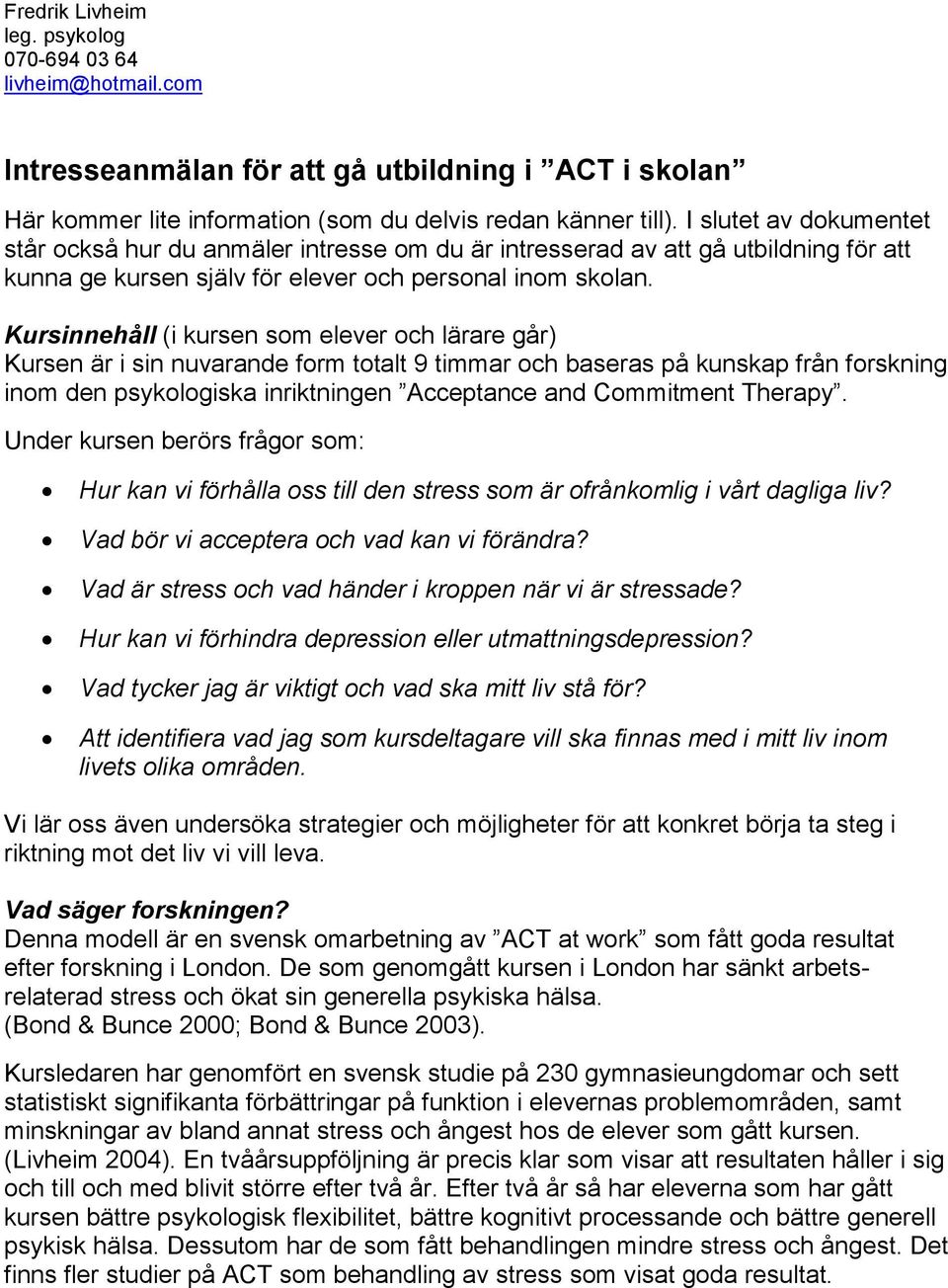 Kursinnehåll (i kursen som elever och lärare går) Kursen är i sin nuvarande form totalt 9 timmar och baseras på kunskap från forskning inom den psykologiska inriktningen Acceptance and Commitment