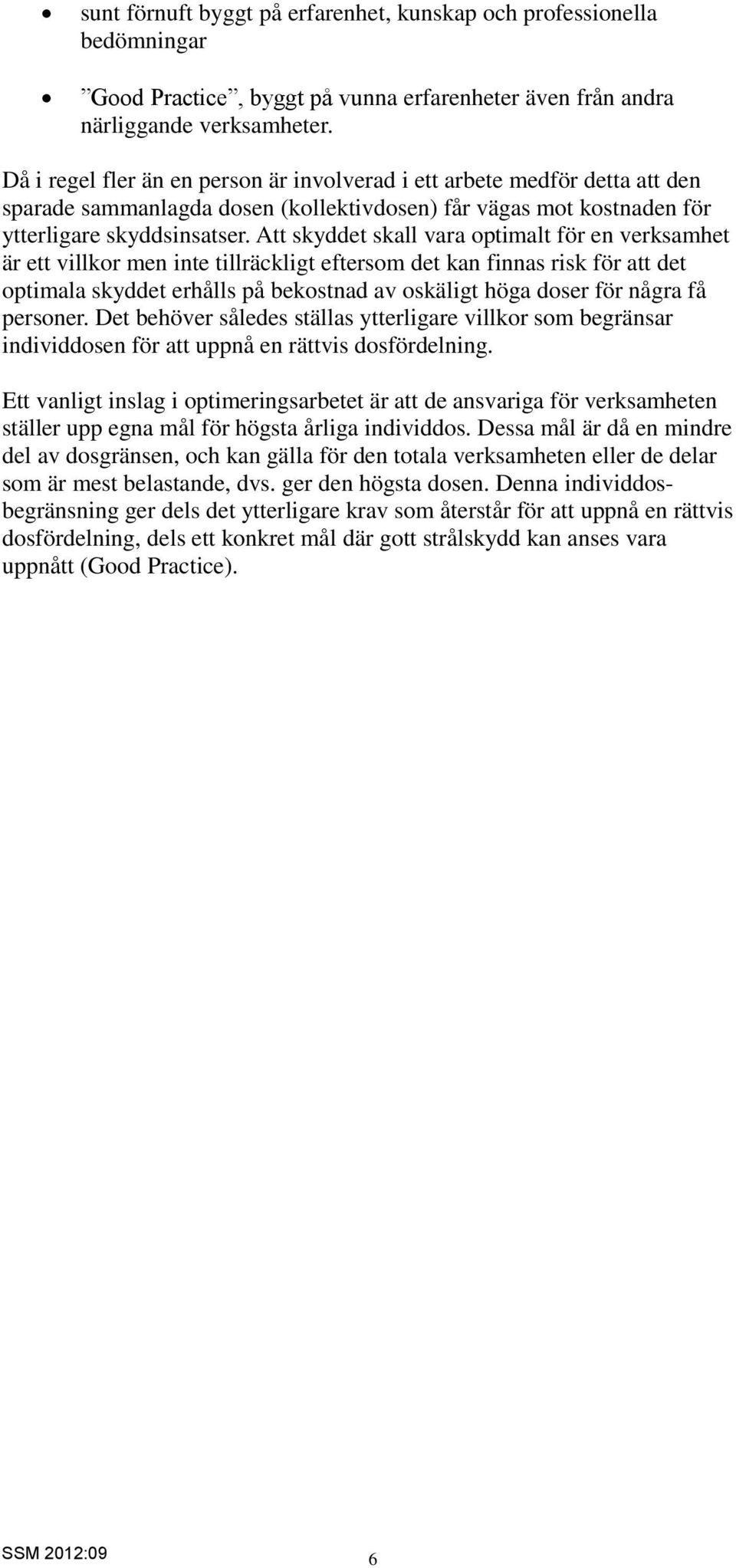 Att skyddet skall vara optimalt för en verksamhet är ett villkor men inte tillräckligt eftersom det kan finnas risk för att det optimala skyddet erhålls på bekostnad av oskäligt höga doser för några
