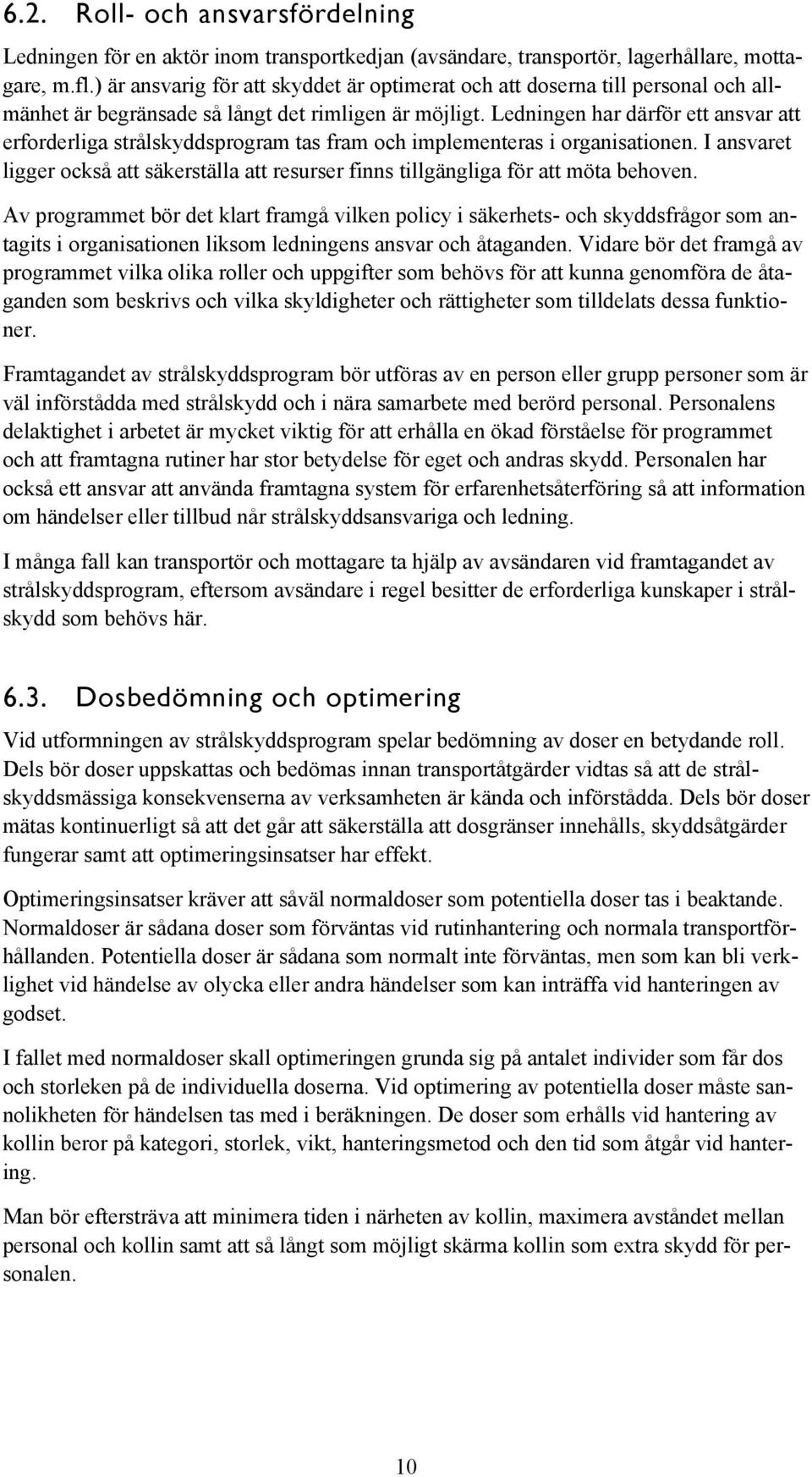 Ledningen har därför ett ansvar att erforderliga strålskyddsprogram tas fram och implementeras i organisationen.