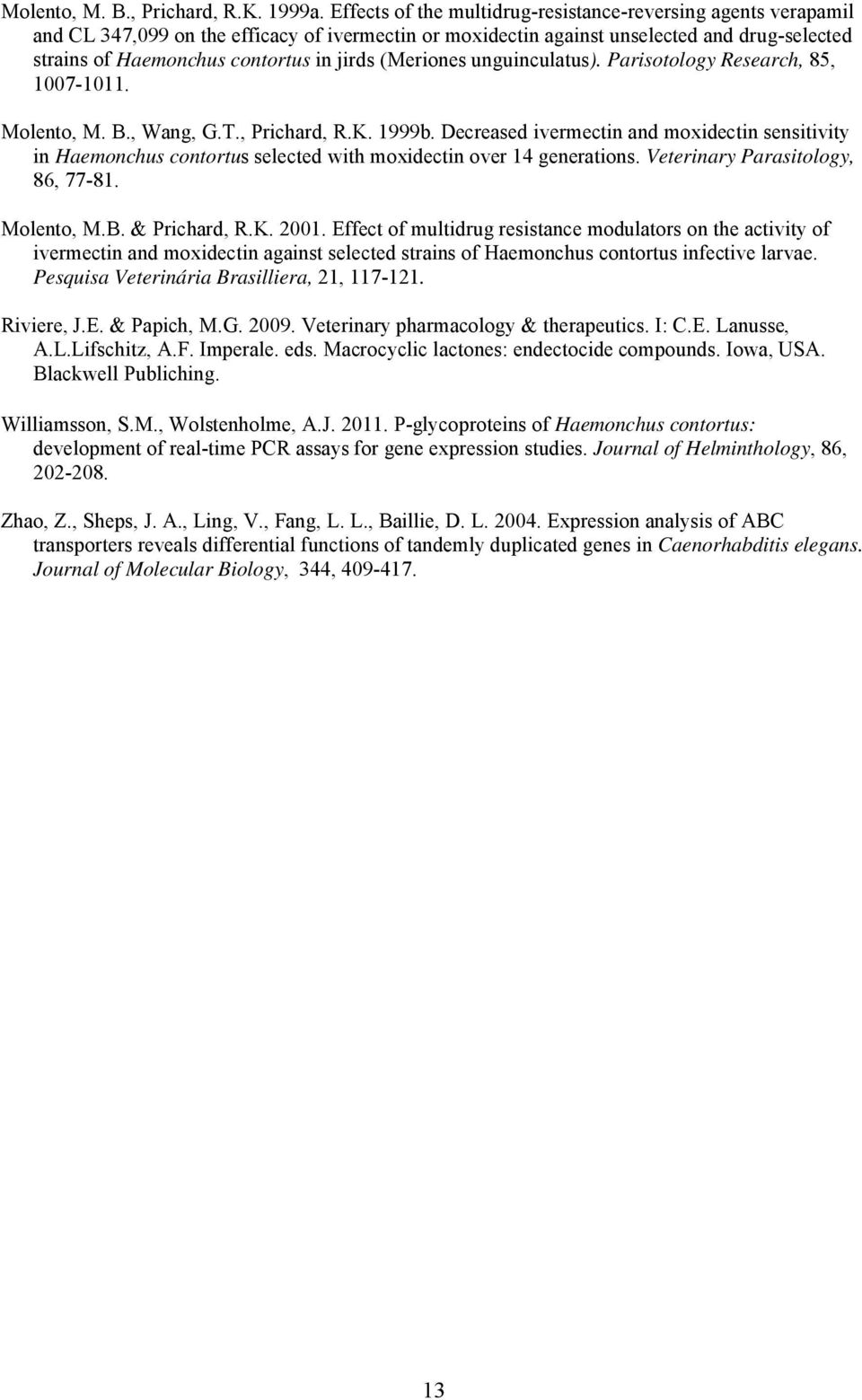 (Meriones unguinculatus). Parisotology Research, 85, 1007-1011. Molento, M. B., Wang, G.T., Prichard, R.K. 1999b.