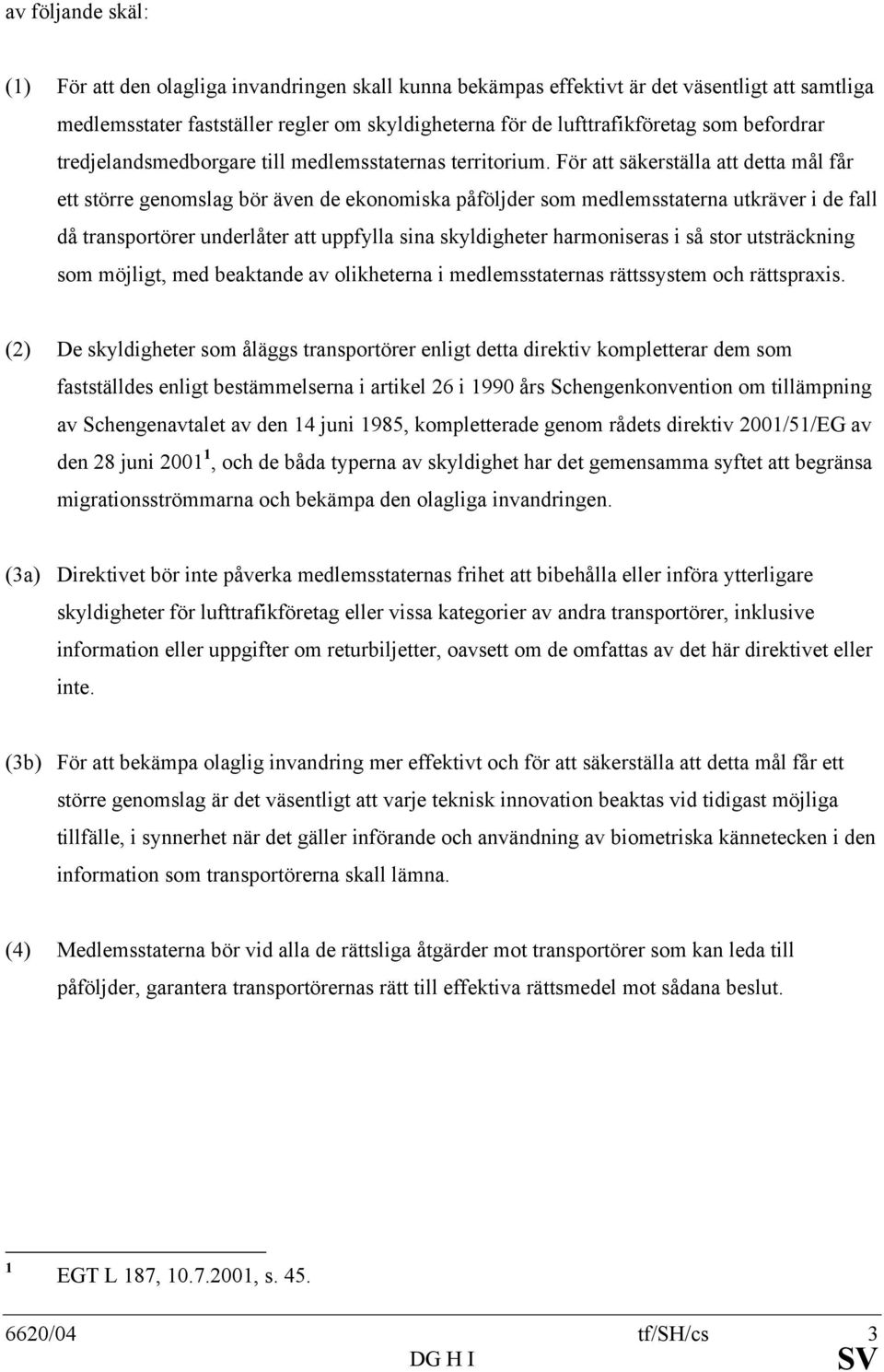 För att säkerställa att detta mål får ett större genomslag bör även de ekonomiska påföljder som medlemsstaterna utkräver i de fall då transportörer underlåter att uppfylla sina skyldigheter