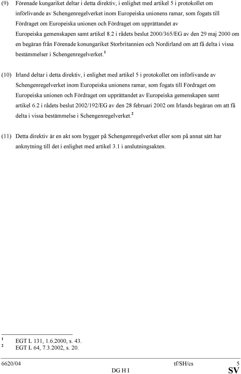 2 i rådets beslut 2000/365/EG av den 29 maj 2000 om en begäran från Förenade konungariket Storbritannien och Nordirland om att få delta i vissa bestämmelser i Schengenregelverket.