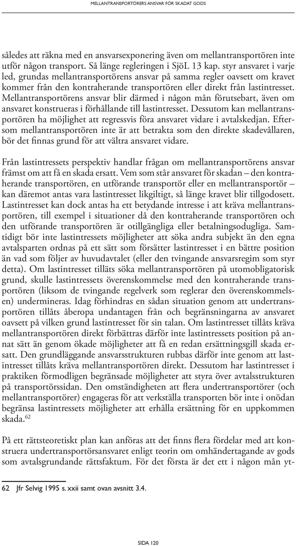 Mellantransportörens ansvar blir därmed i någon mån förutsebart, även om ansvaret konstrueras i förhållande till lastintresset.
