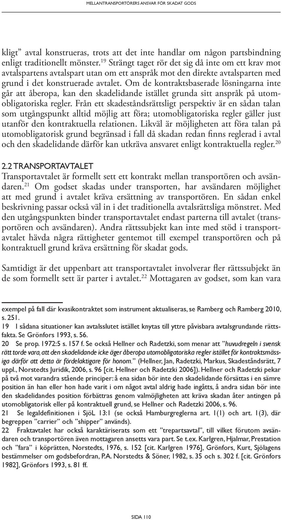 Om de kontraktsbaserade lösningarna inte går att åberopa, kan den skadelidande istället grunda sitt anspråk på utomobligatoriska regler.
