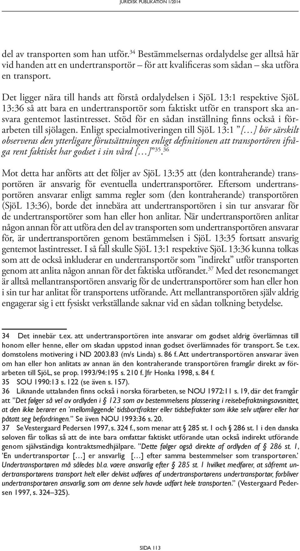 Stöd för en sådan inställning finns också i förarbeten till sjölagen.