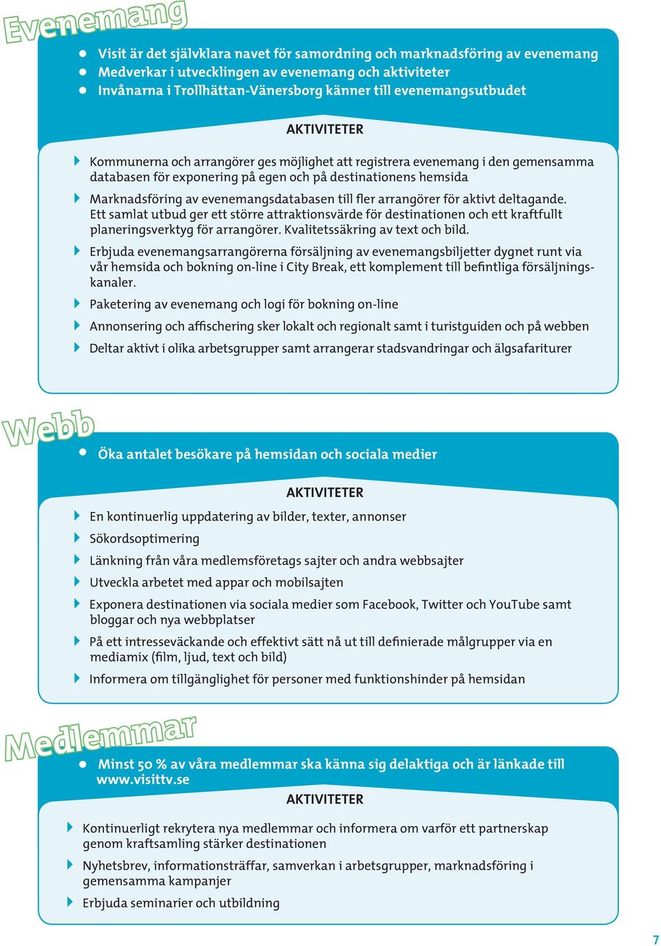 evenemangsdatabasen till fler arrangörer för aktivt deltagande. Ett samlat utbud ger ett större attraktionsvärde för destinationen och ett kraftfullt planeringsverktyg för arrangörer.