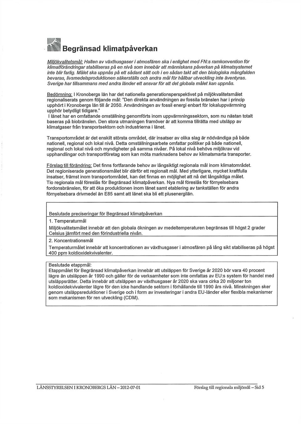 Målet ska uppnås på ett sådant sätt och i en sådan takt att den biologiska mångfalden bevaras, livsmedelsproduktionen säkerställs och andra mål för hållbar utveckling inte äventyras.