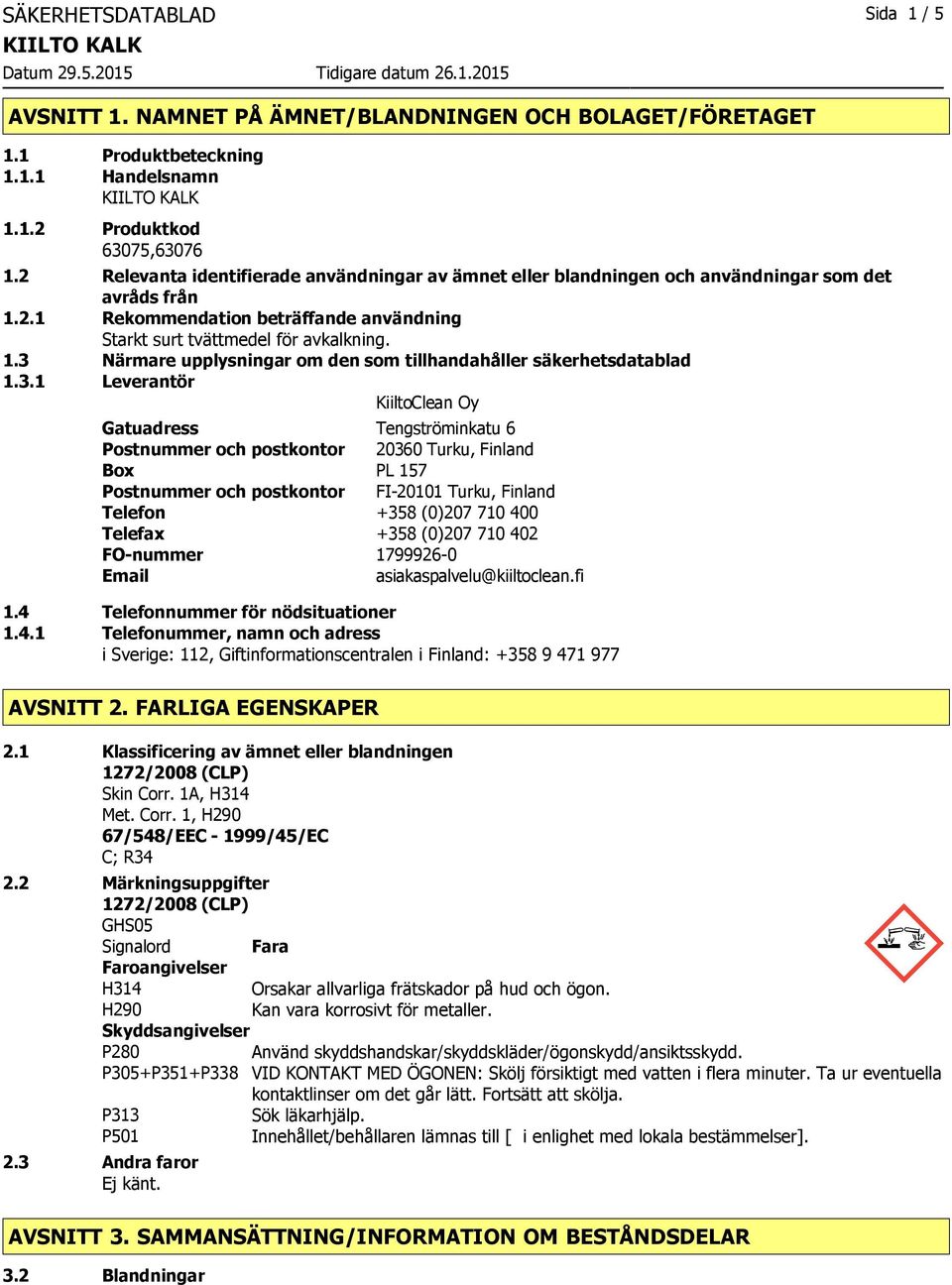 3.1 Leverantör KiiltoClean Oy Gatuadress Tengströminkatu 6 Postnummer och postkontor 20360 Turku, Finland Box PL 157 Postnummer och postkontor FI20101 Turku, Finland Telefon +358 (0)207 710 400