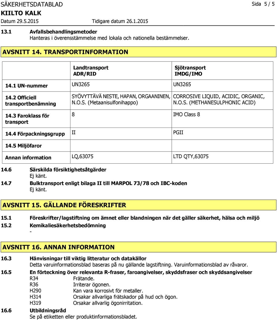 O.S. (METHANESULPHONIC ACID) 14.4 Förpackningsgrupp II PGII 14.5 Miljöfaror Annan information LQ,63075 LTD QTY,63075 14.6 Särskilda försiktighetsåtgärder 14.