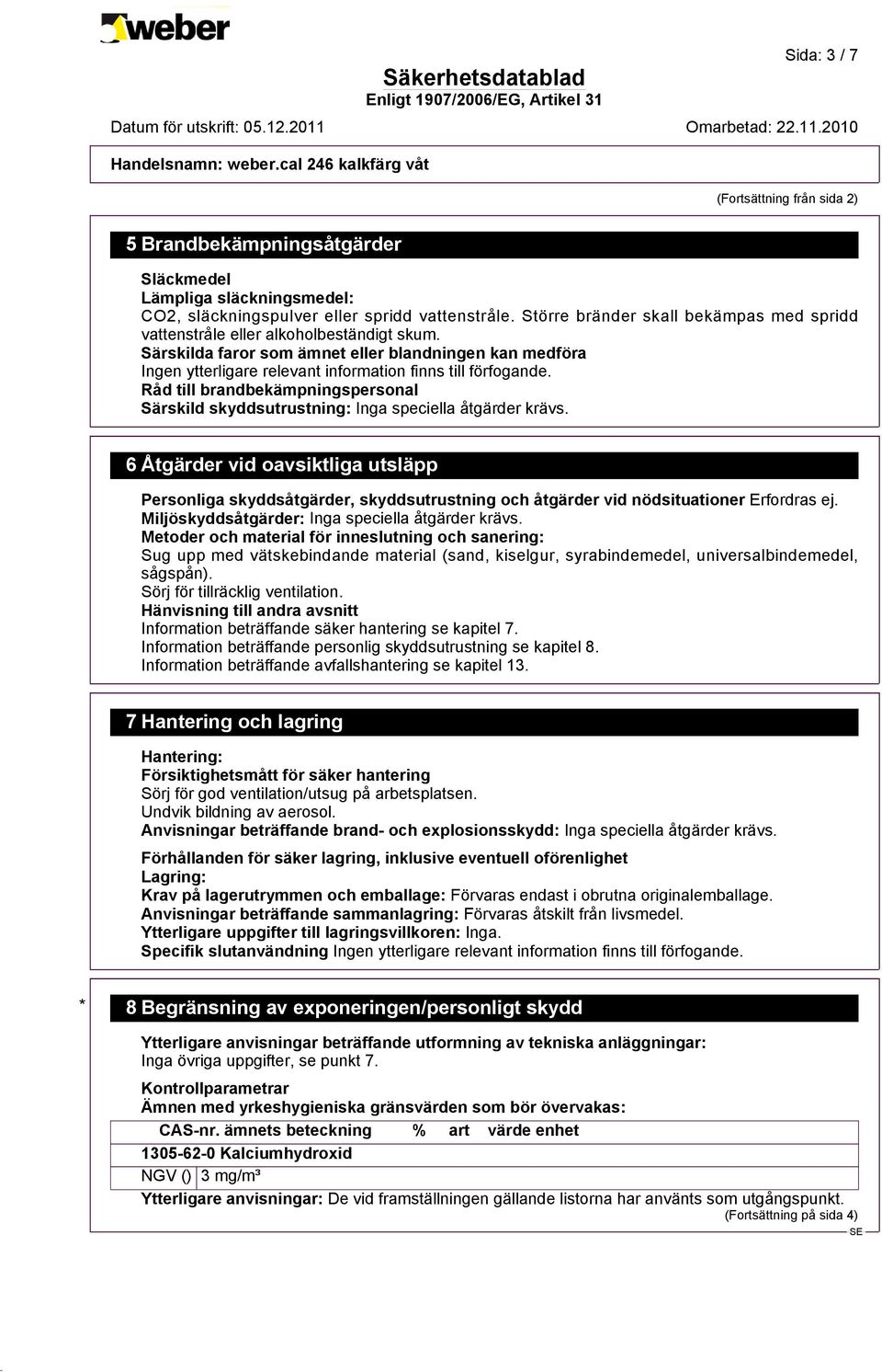 Särskilda faror som ämnet eller blandningen kan medföra Ingen ytterligare relevant information finns till förfogande.