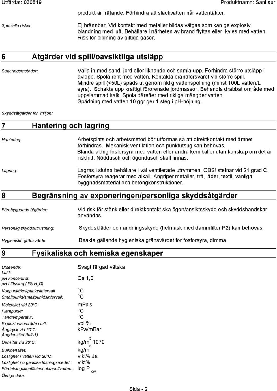 6 Åtgärder vid spill/oavsiktliga utsläpp Saneringsmetoder: Valla in med sand, jord eller liknande och samla upp. Förhindra större utsläpp i avlopp. Spola rent med vatten.