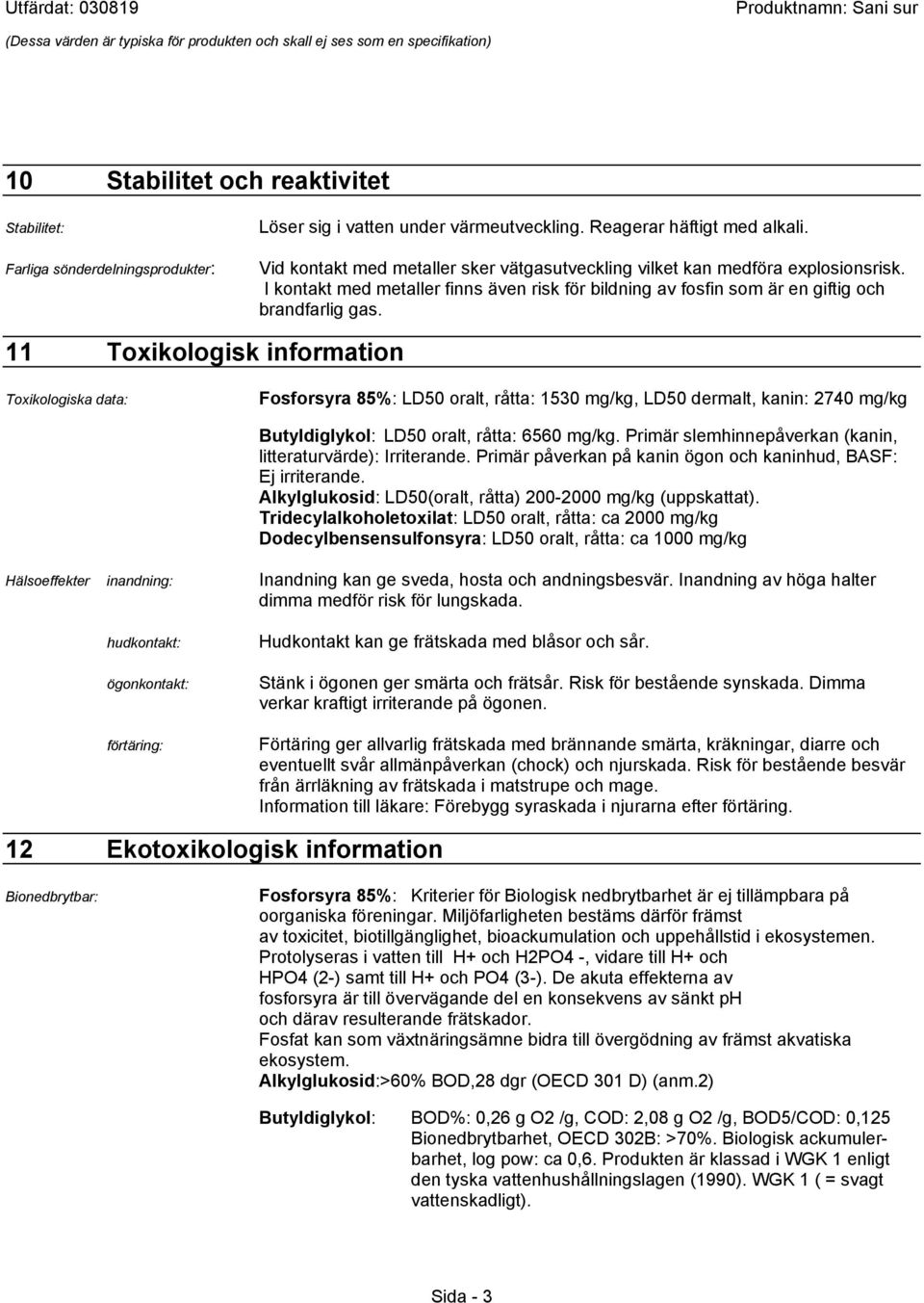I kontakt med metaller finns även risk för bildning av fosfin som är en giftig och brandfarlig gas.