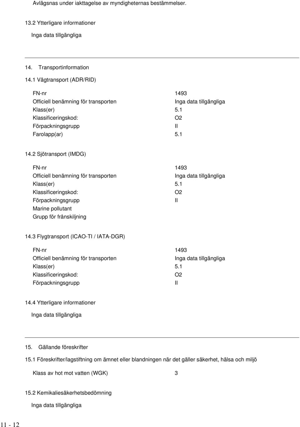 2 Sjötransport (IMDG) FN-nr 1493 Officiell benämning för transporten Klass(er) 5.1 Klassificeringskod: O2 Förpackningsgrupp II Marine pollutant Grupp för frånskiljning 14.