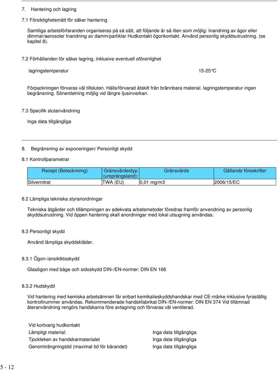 Hudkontakt ögonkontakt. Använd personlig skyddsutrustning. (se kapitel 8). 7.