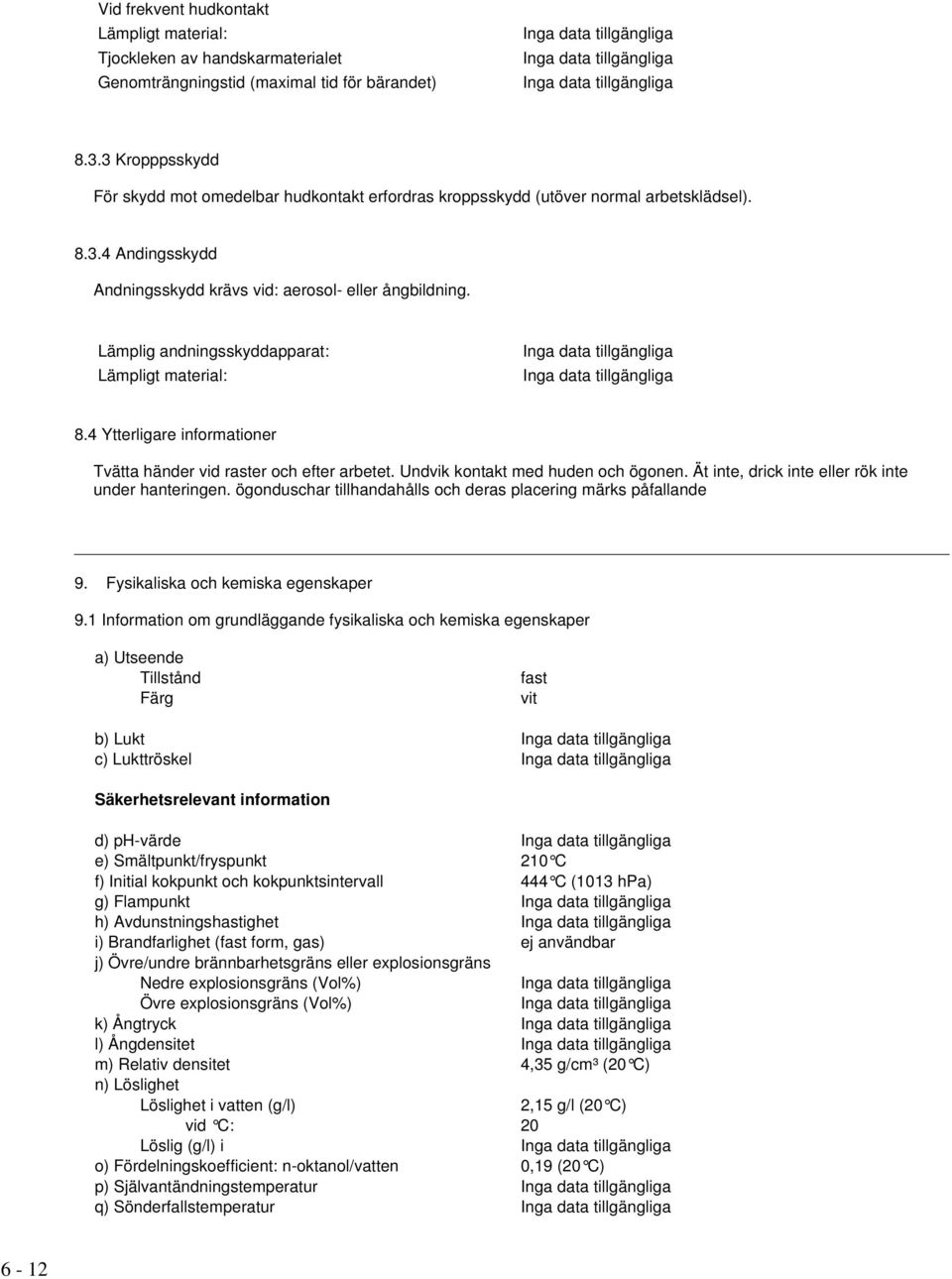 Lämplig andningsskyddapparat: Lämpligt material: 8.4 Ytterligare informationer Tvätta händer vid raster och efter arbetet. Undvik kontakt med huden och ögonen.