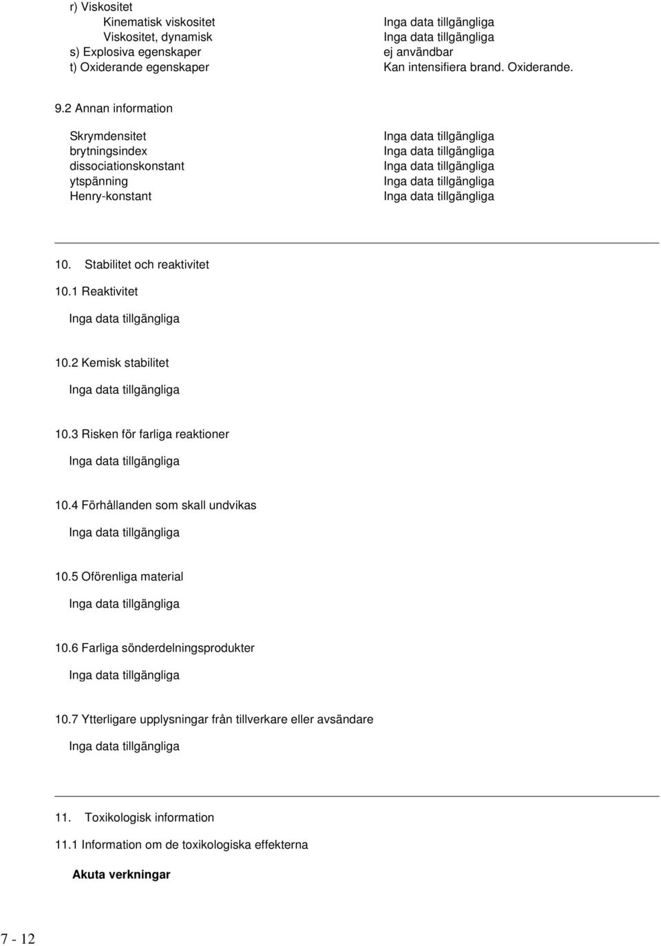 2 Kemisk stabilitet 10.3 Risken för farliga reaktioner 10.4 Förhållanden som skall undvikas 10.5 Oförenliga material 10.