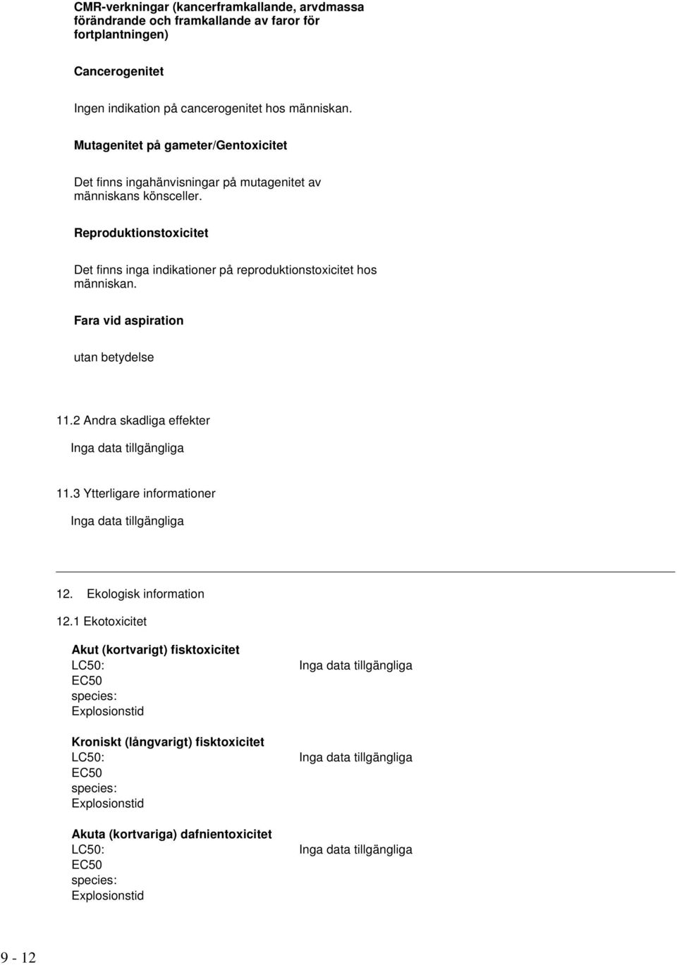 Reproduktionstoxicitet Det finns inga indikationer på reproduktionstoxicitet hos människan. Fara vid aspiration utan betydelse 11.2 Andra skadliga effekter 11.