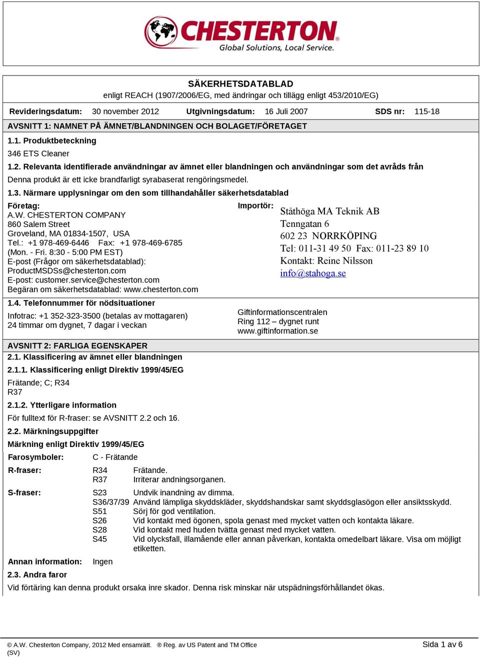 Relevanta identifierade användningar av ämnet eller blandningen och användningar som det avråds från Denna produkt är ett icke brandfarligt syrabaserat rengöringsmedel. 1.3.